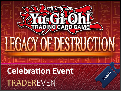 Ticket:    Yu-Gi-Oh! Legacy of Destruction Celebration Event 